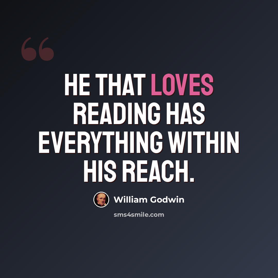 “He that loves reading has everything within his reach.” quote by William Godwin