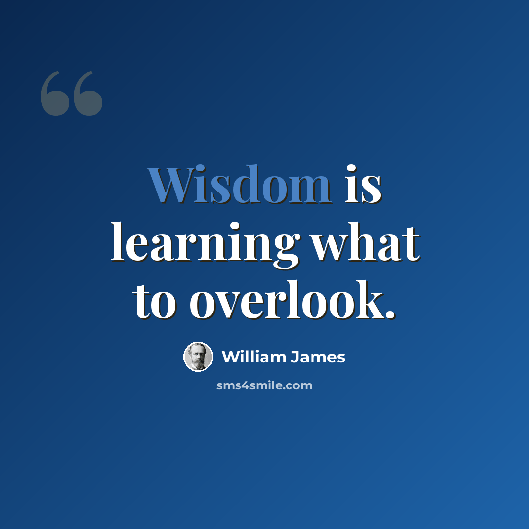 “Wisdom is learning what to overlook.” quote by William James