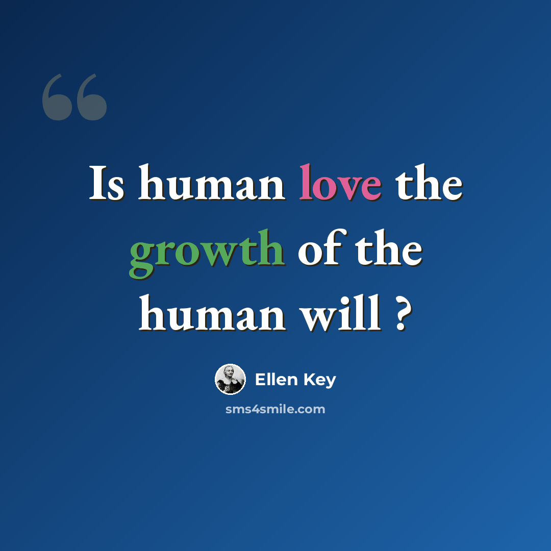 “Is human love the growth of the human will ?” quote by Ellen Key