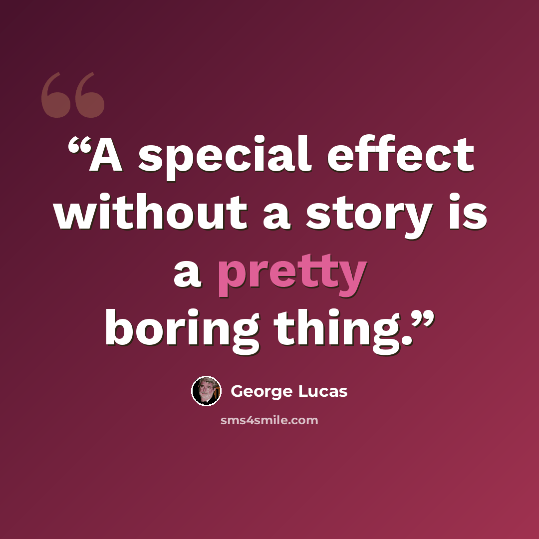 “A special effect without a story is a pretty boring thing.” quote by George Lucas
