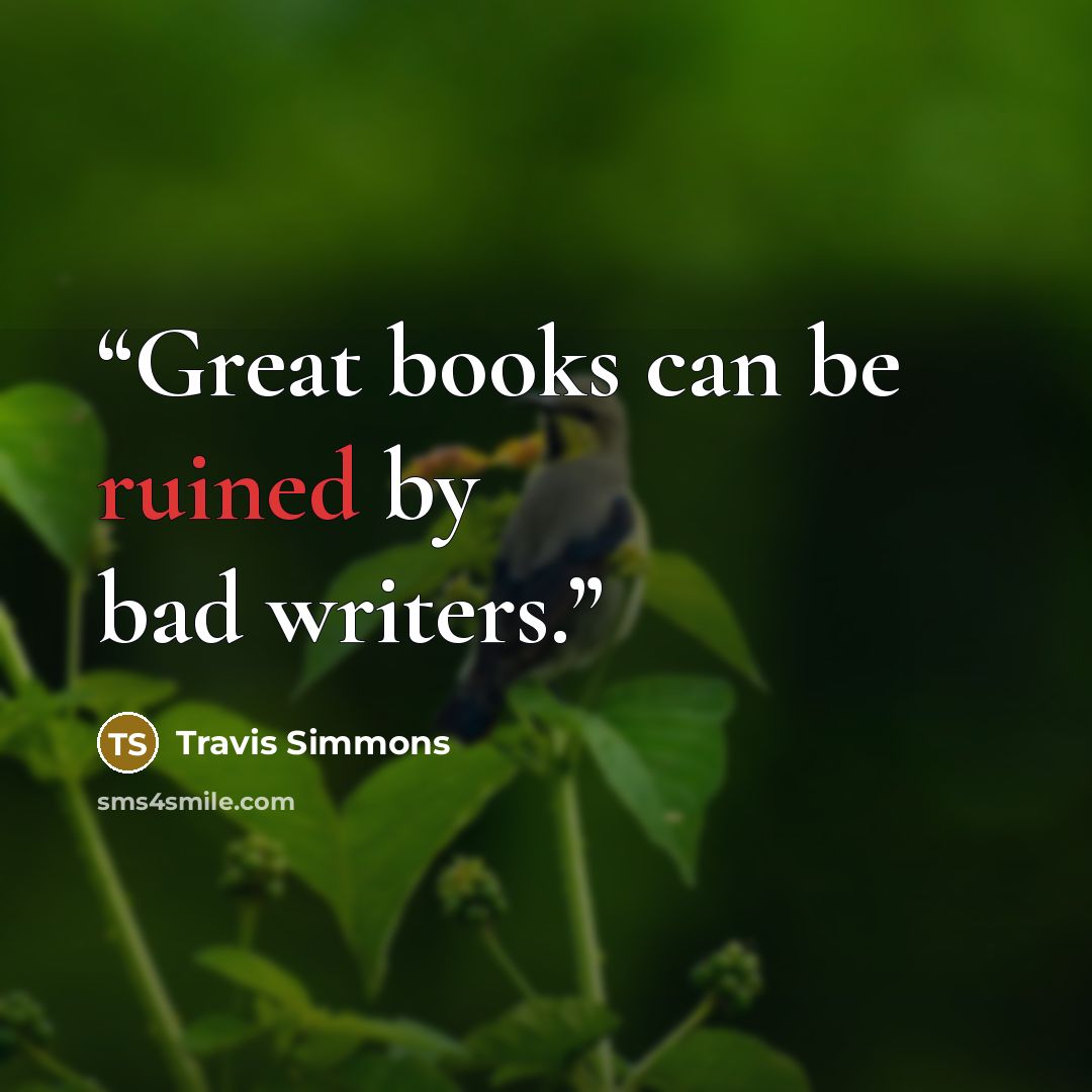 “Great books can be ruined by bad writers.” quote by Travis Simmons