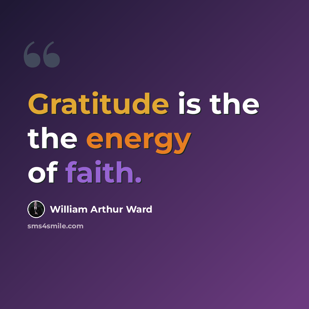 “Gratitude is the the energy of faith.” quote by William Arthur Ward