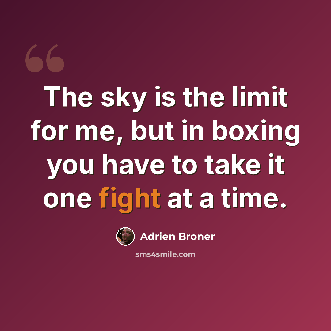 “The sky is the limit for me, but in boxing you have to take it one fight at a time.” quote by Adrien Broner