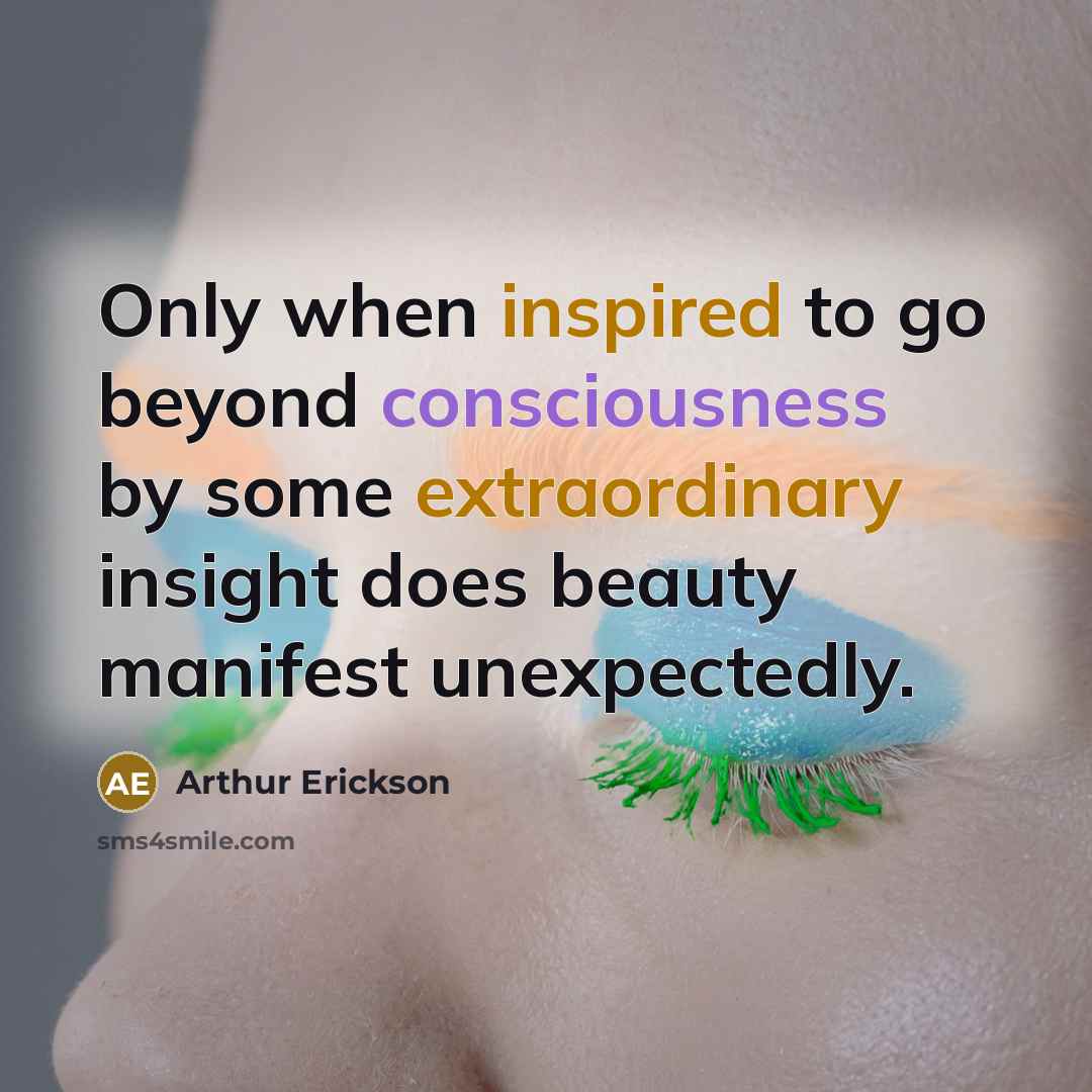 “Only when inspired to go beyond consciousness by some extraordinary insight does beauty manifest unexpectedly.” quote by Arthur Erickson