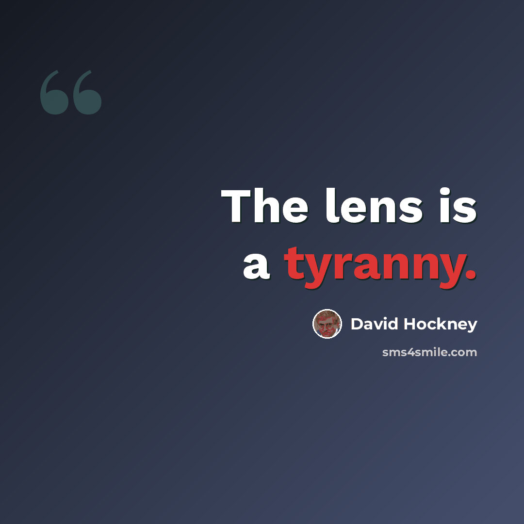 “The lens is a tyranny.” quote by David Hockney