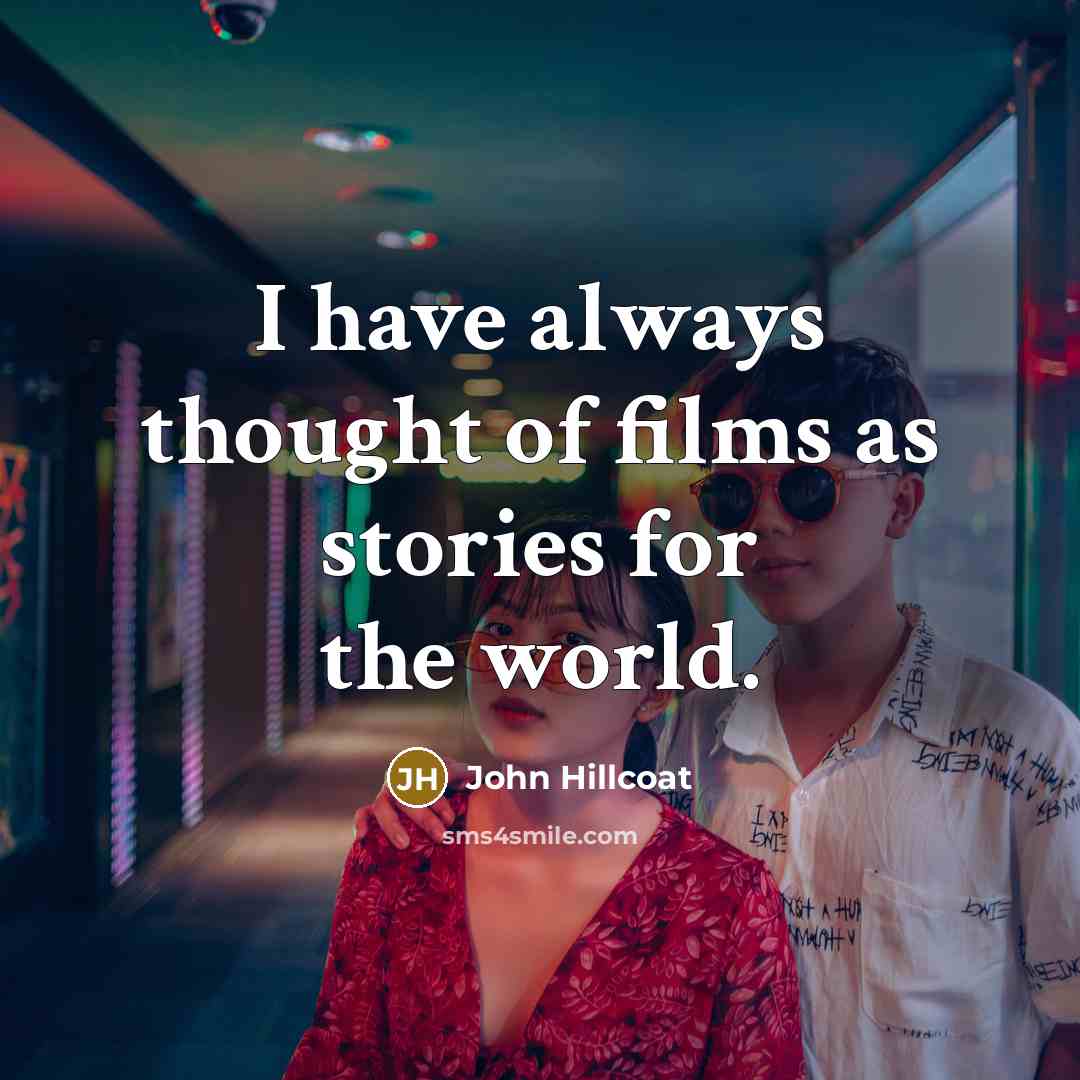 “I have always thought of films as stories for the world.” quote by John Hillcoat