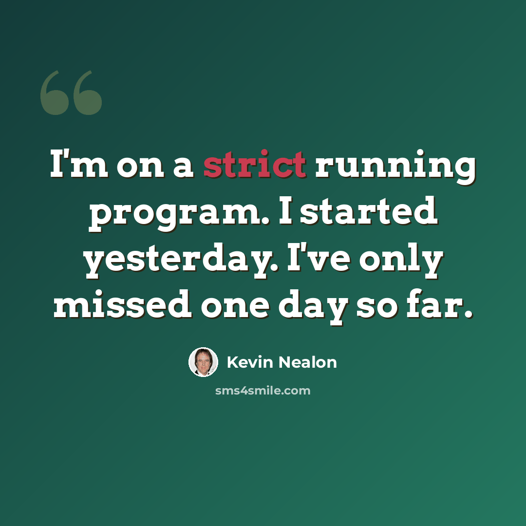 “I'm on a strict running program. I started yesterday. I've only missed one day so far.” quote by Kevin Nealon