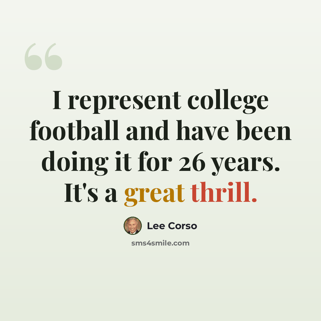 “I represent college football and have been doing it for 26 years. It's a great thrill.” quote by Lee Corso