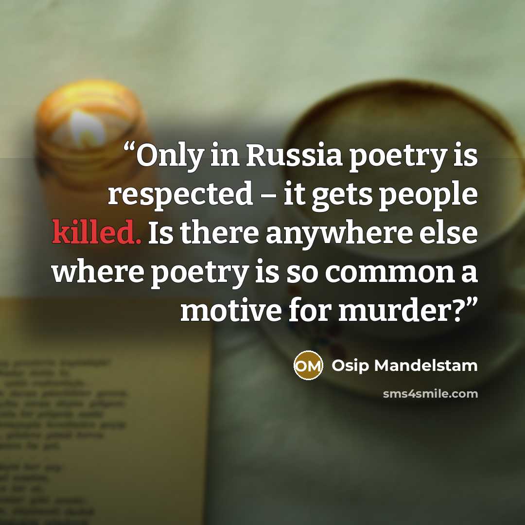 “Only in Russia poetry is respected – it gets people killed. Is there anywhere else where poetry is so common a motive for murder?” quote by Osip Mandelstam