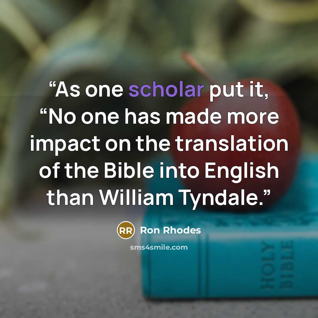 “As one scholar put it, “No one has made more impact on the translation of the Bible into English than William Tyndale.” quote by Ron Rhodes