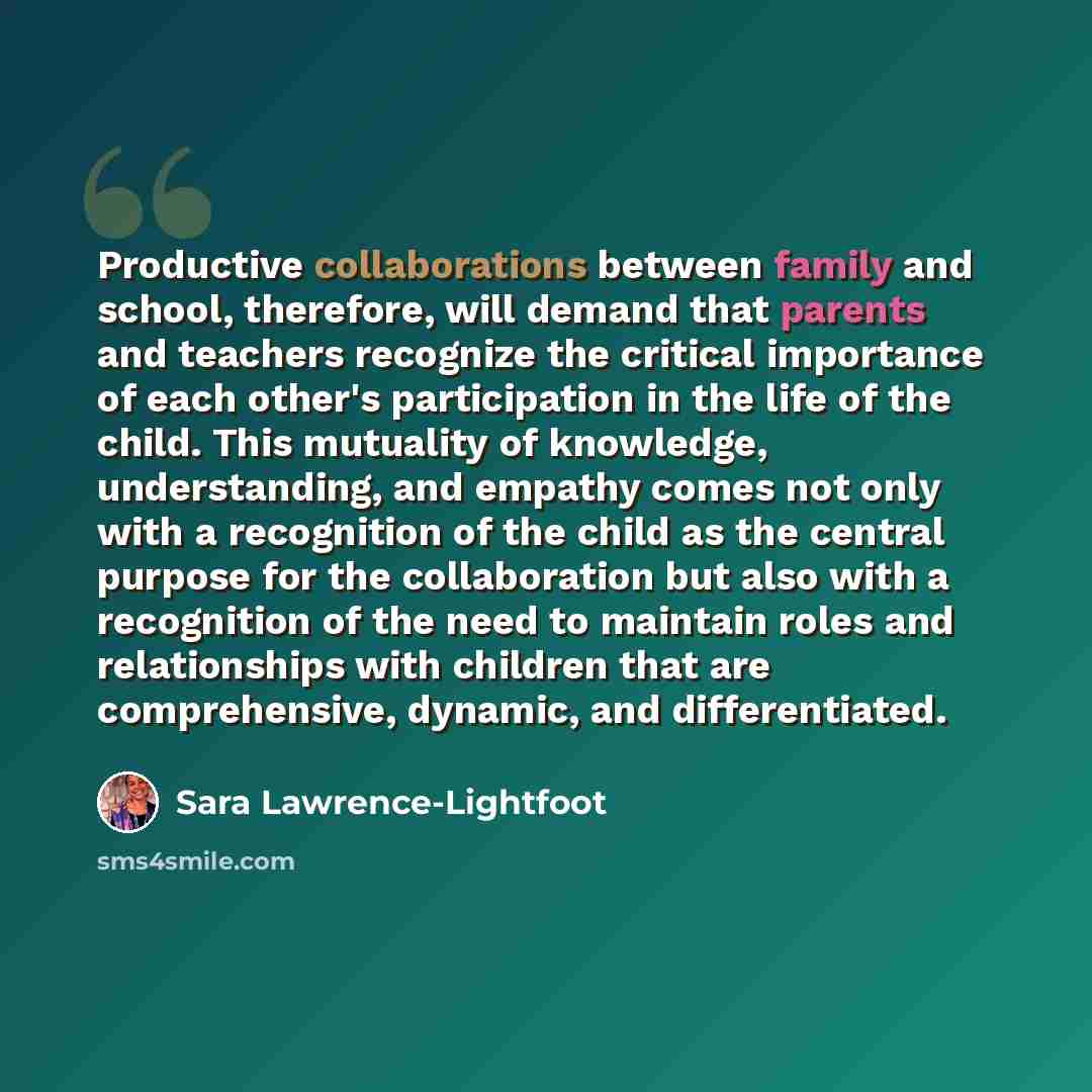 “Productive collaborations between family and school, therefore, will demand that parents and teachers recognize the critical importance of each other's participation in the life of the child. This mutuality of knowledge, understanding, and empathy comes not only with a recognition of the child as…” quote by Sara Lawrence-Lightfoot