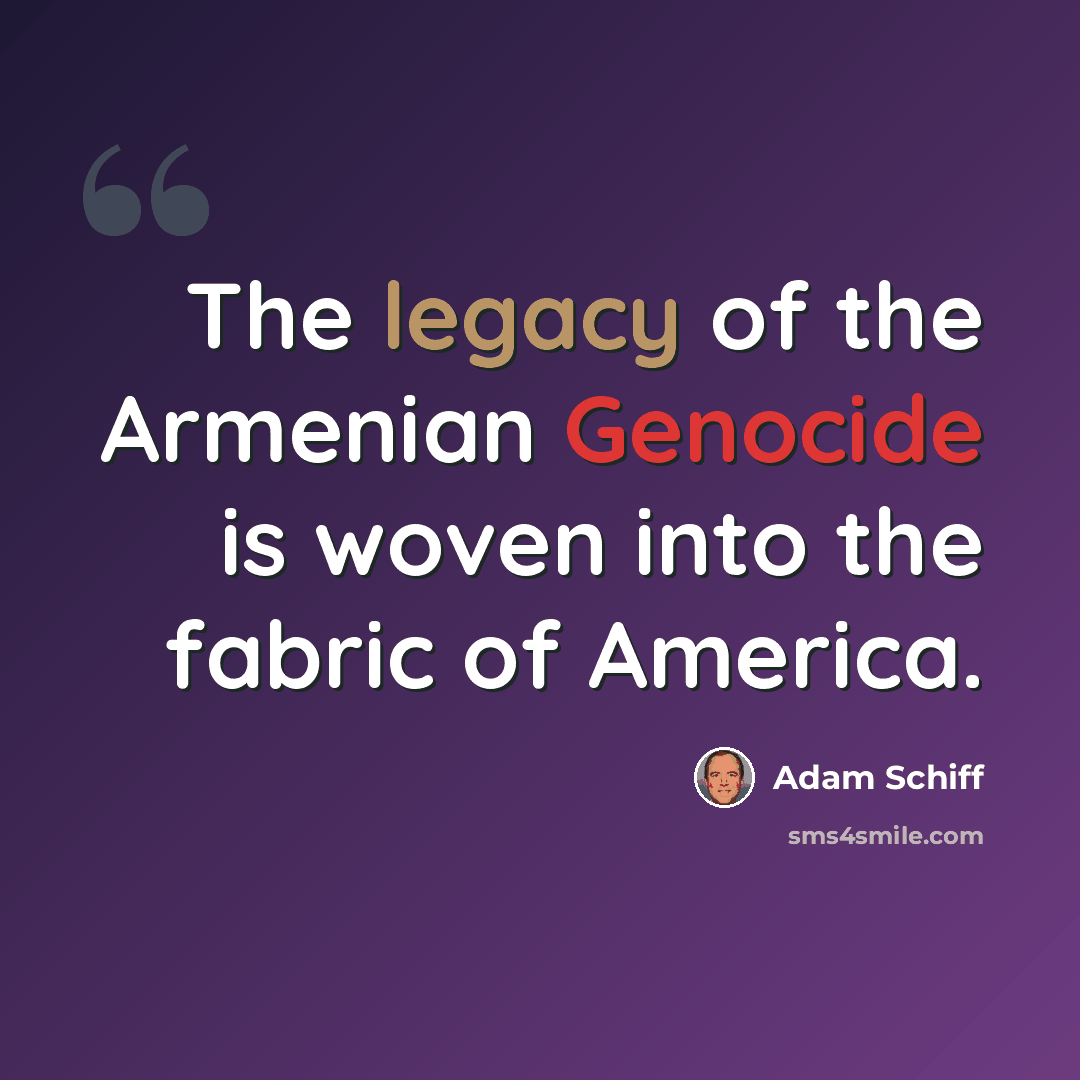 “The legacy of the Armenian Genocide is woven into the fabric of America.” quote by Adam Schiff