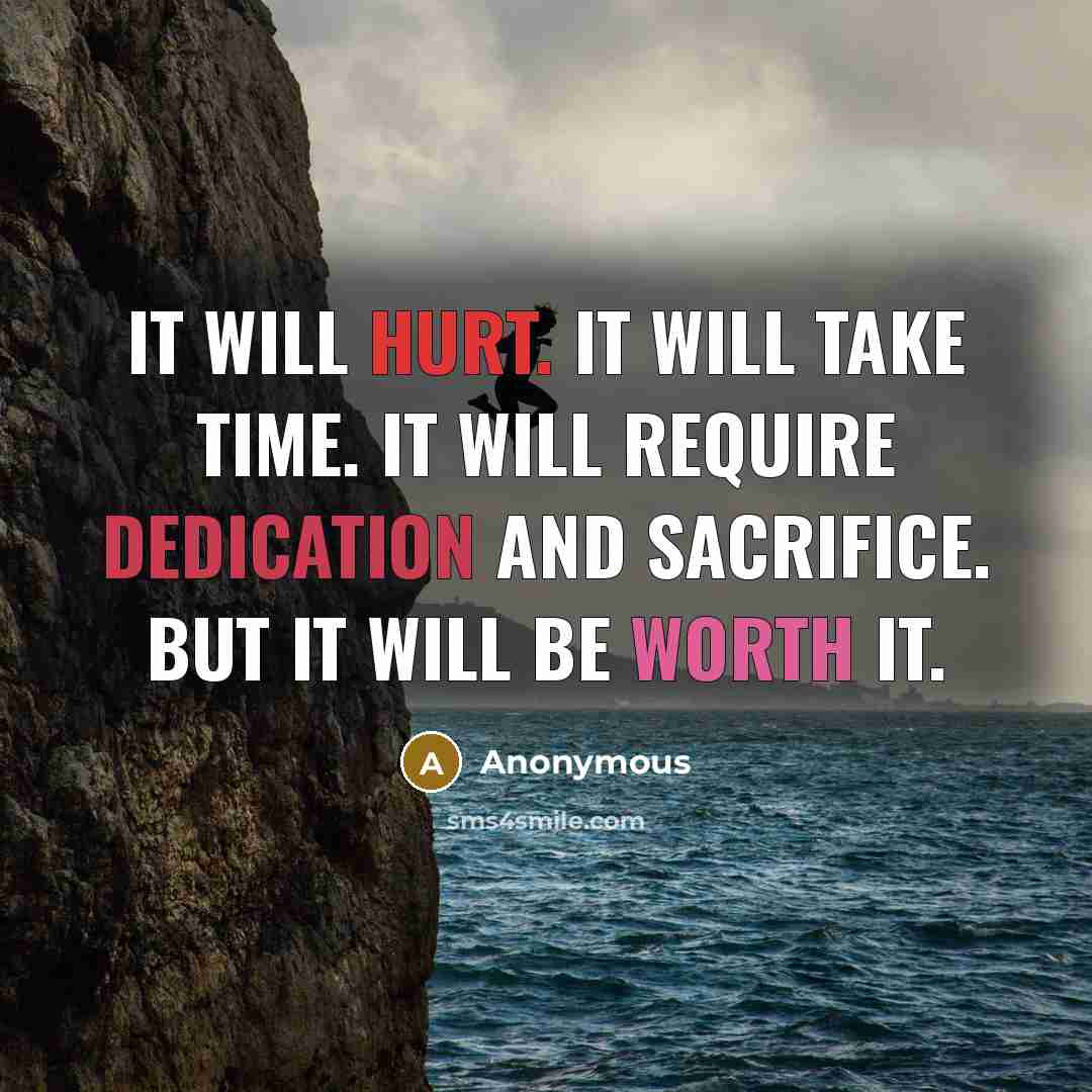 “It WILL hurt. It WILL take time. It WILL require dedication and sacrifice. But it WILL be worth it.” quote by Anonymous