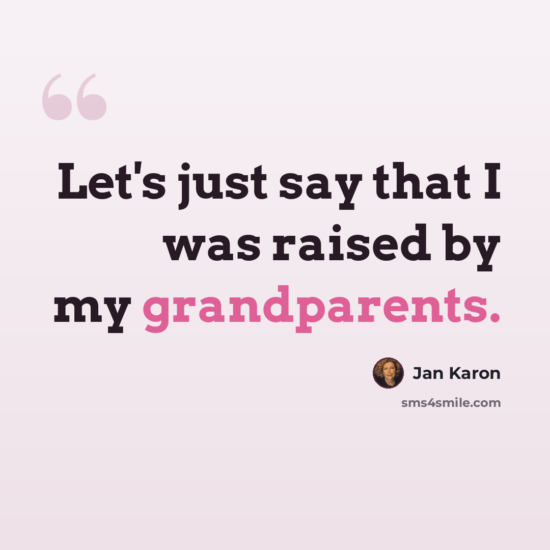 “Let's just say that I was raised by my grandparents.” quote by Jan Karon
