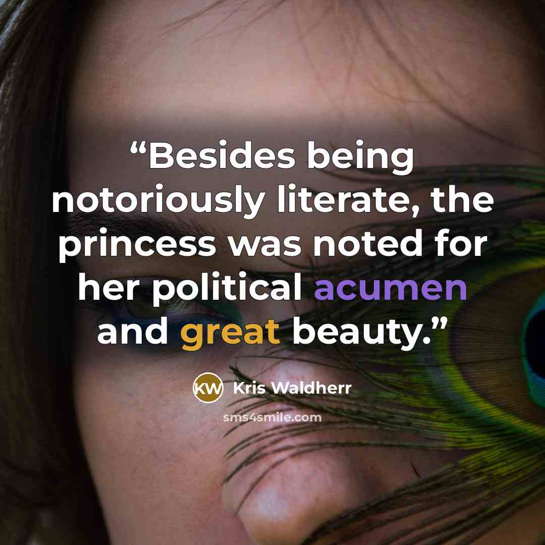 “Besides being notoriously literate, the princess was noted for her political acumen and great beauty.” quote by Kris Waldherr