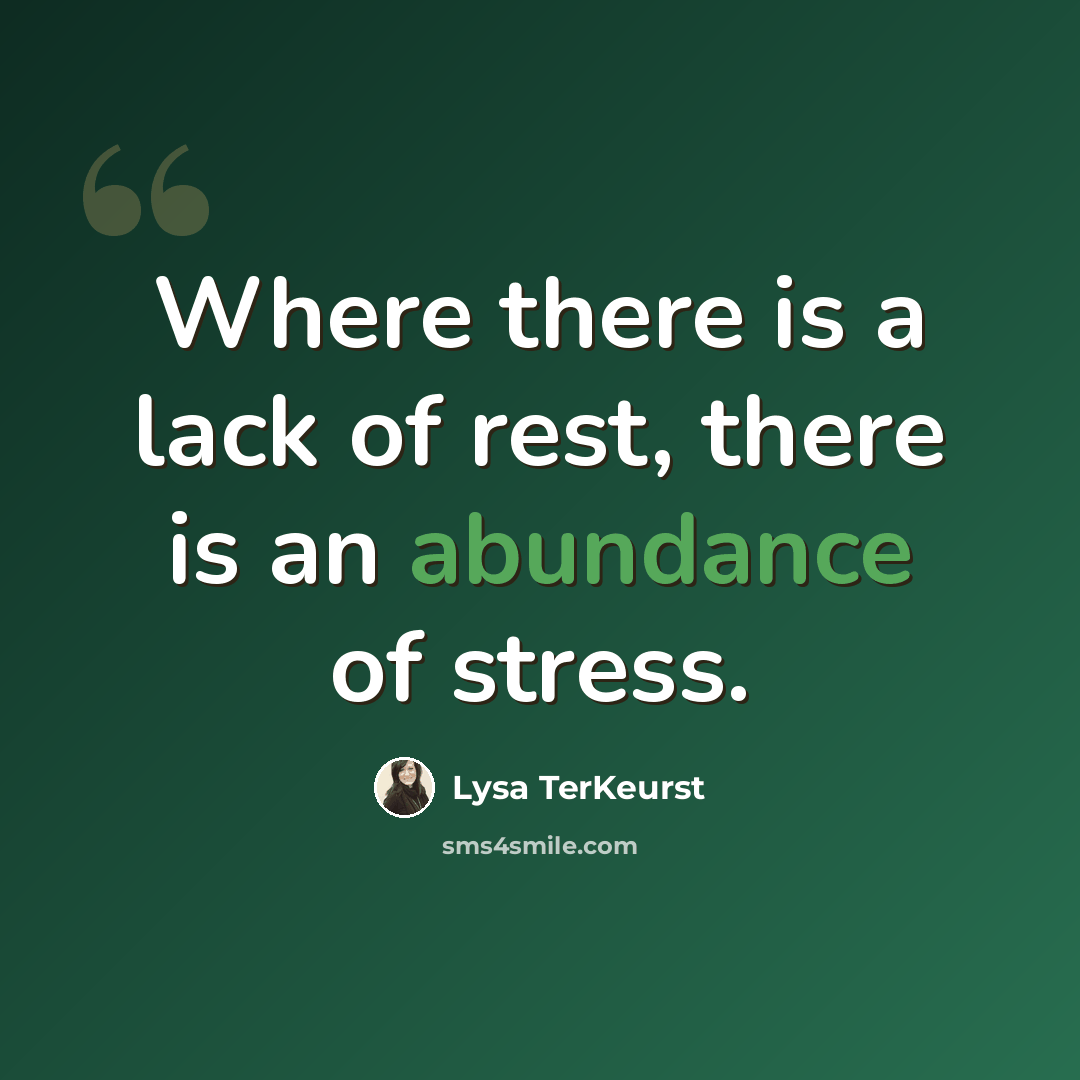 “Where there is a lack of rest, there is an abundance of stress.” quote by Lysa TerKeurst