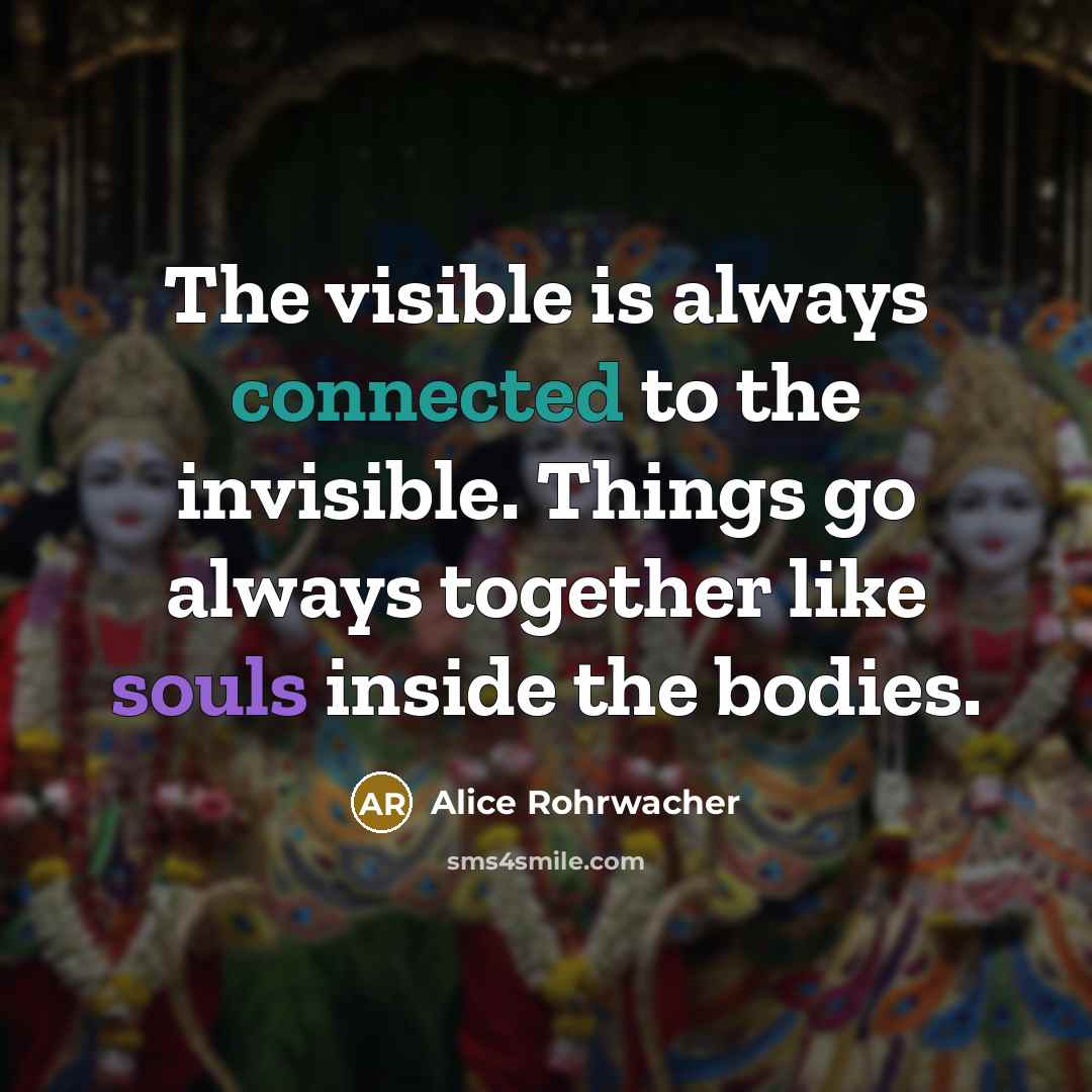 “The visible is always connected to the invisible. Things go always together like souls inside the bodies.” quote by Alice Rohrwacher