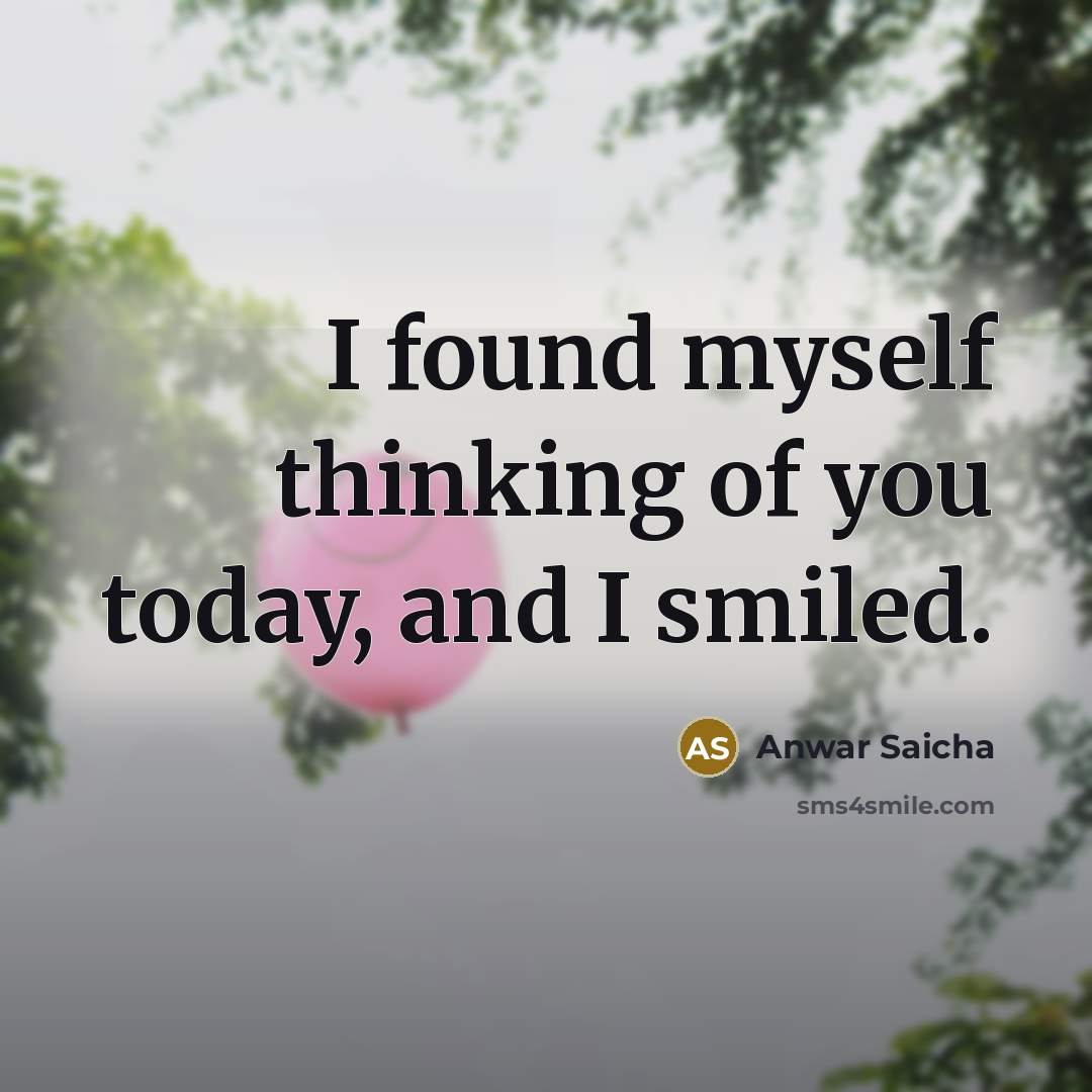 “I found myself thinking of you today, and I smiled.” quote by Anwar Saicha