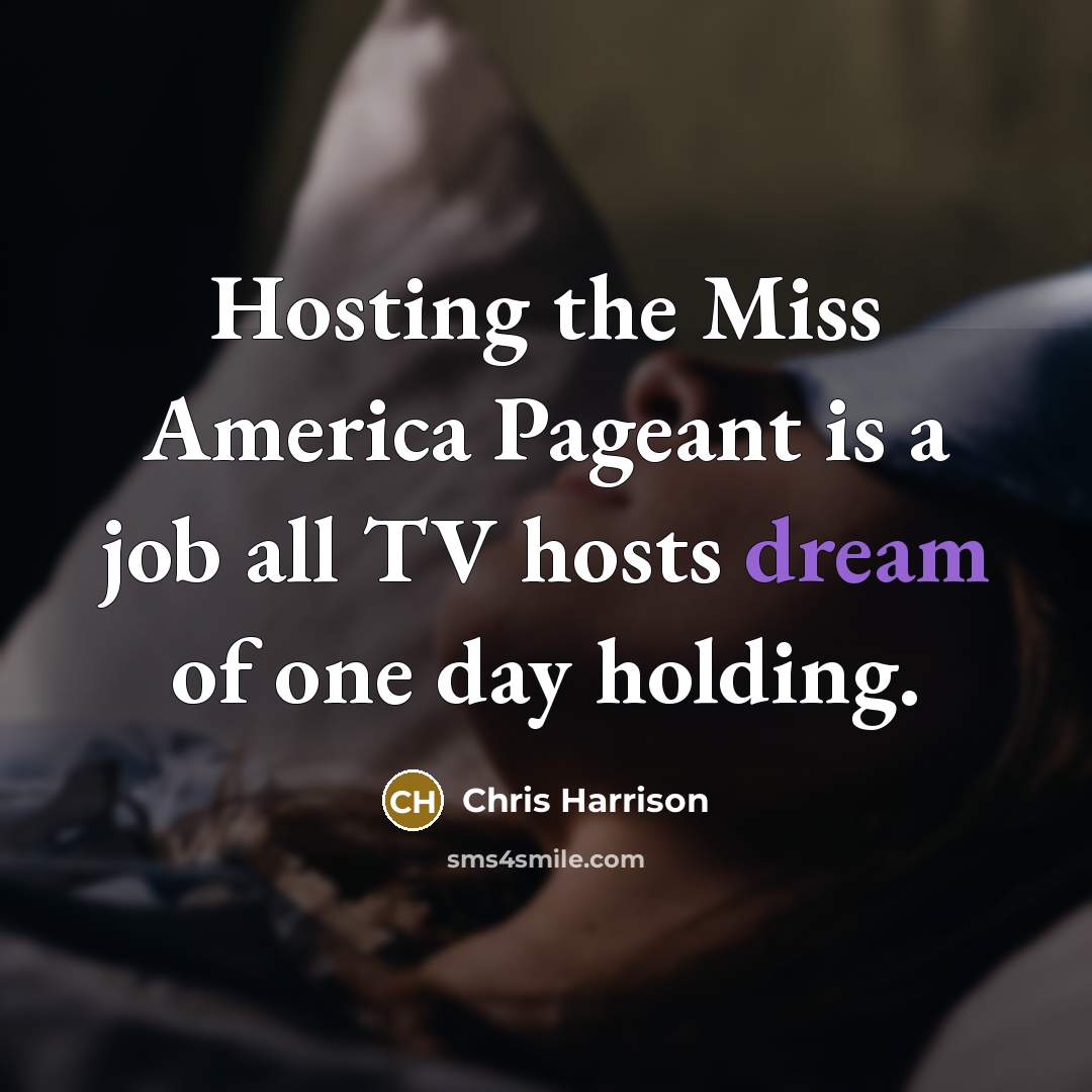 “Hosting the Miss America Pageant is a job all TV hosts dream of one day holding.” quote by Chris Harrison