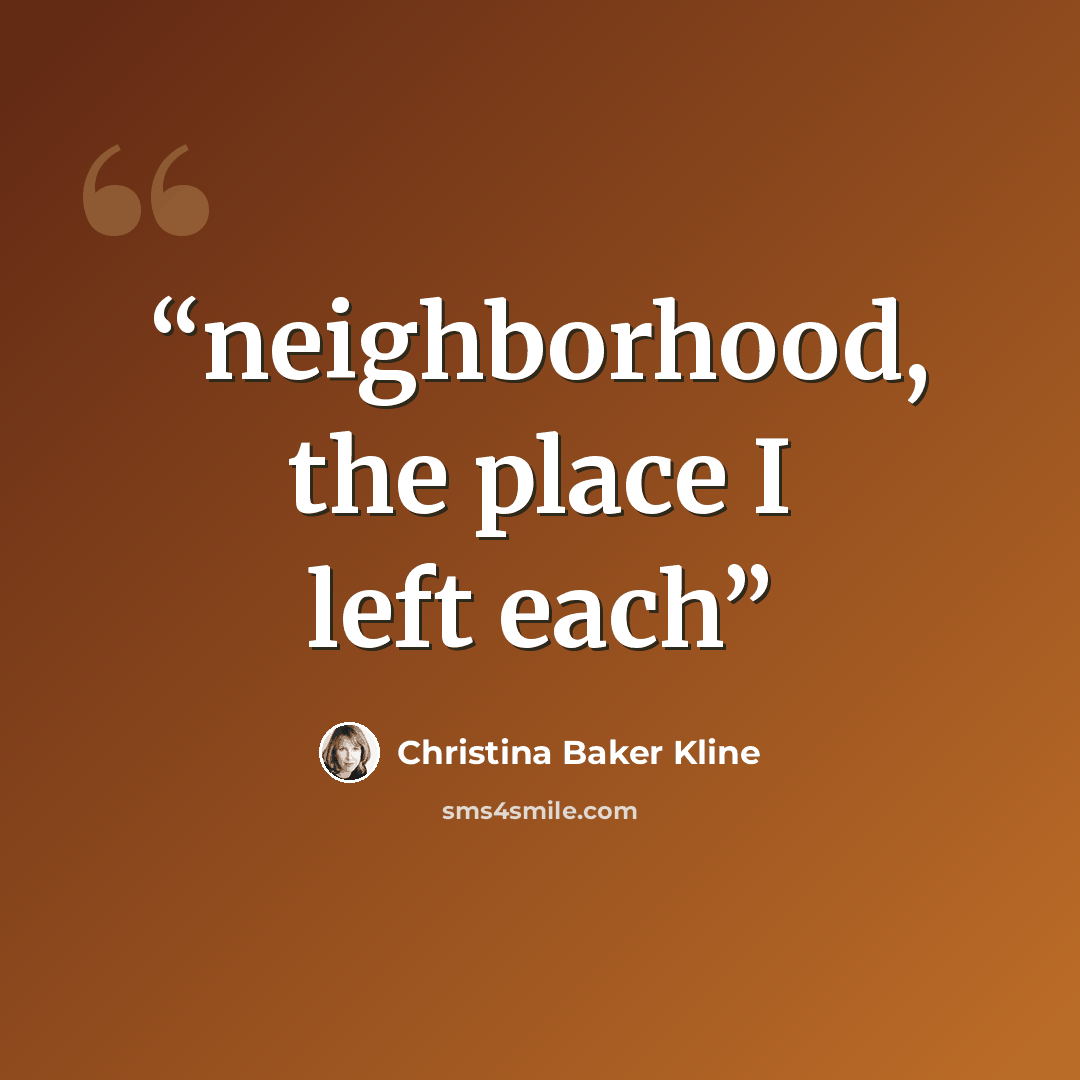 “neighborhood, the place I left each” quote by Christina Baker Kline