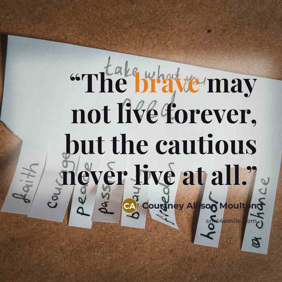 “The brave may not live forever, but the cautious never live at all.” quote by Courtney Allison Moulton