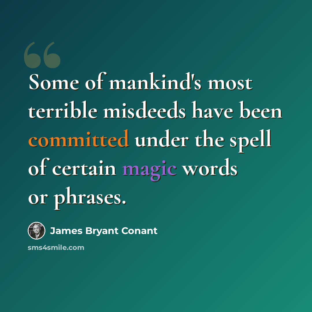“Some of mankind's most terrible misdeeds have been committed under the spell of certain magic words or phrases.” quote by James Bryant Conant