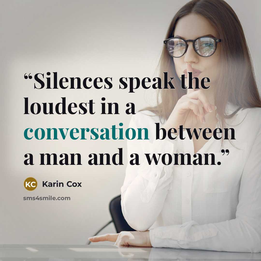 “Silences speak the loudest in a conversation between a man and a woman.” quote by Karin Cox