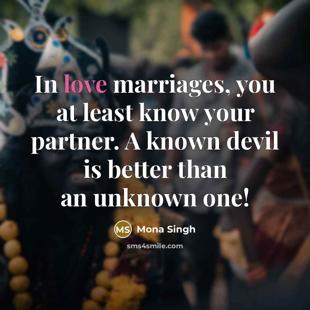 “In love marriages, you at least know your partner. A known devil is better than an unknown one!” quote by Mona Singh