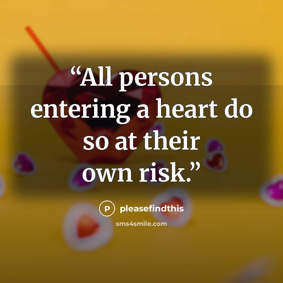 “All persons entering a heart do so at their own risk.” quote by pleasefindthis