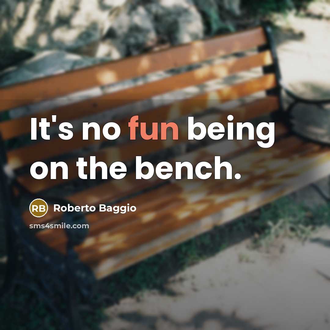 “It's no fun being on the bench.” quote by Roberto Baggio