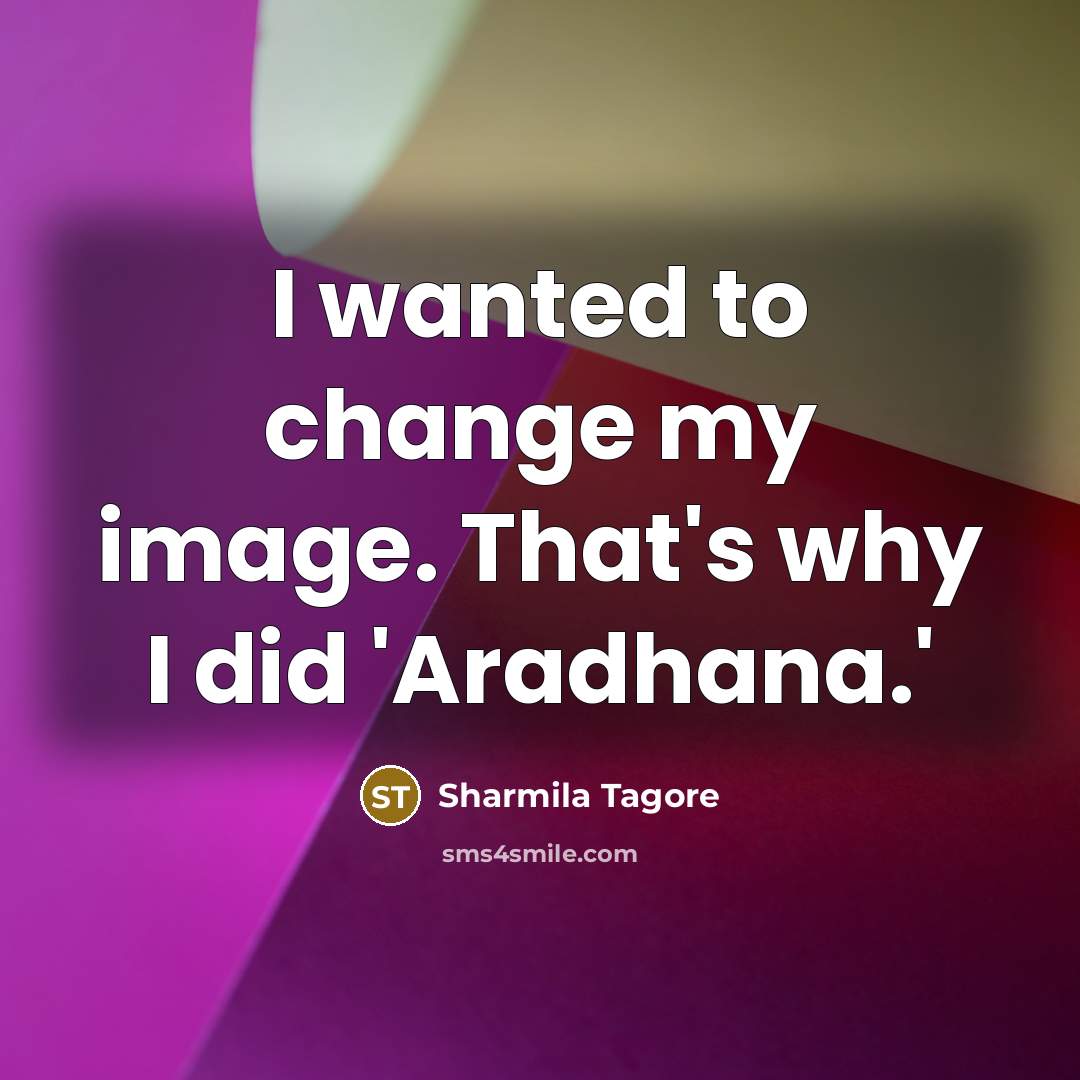 “I wanted to change my image. That's why I did 'Aradhana.'” quote by Sharmila Tagore