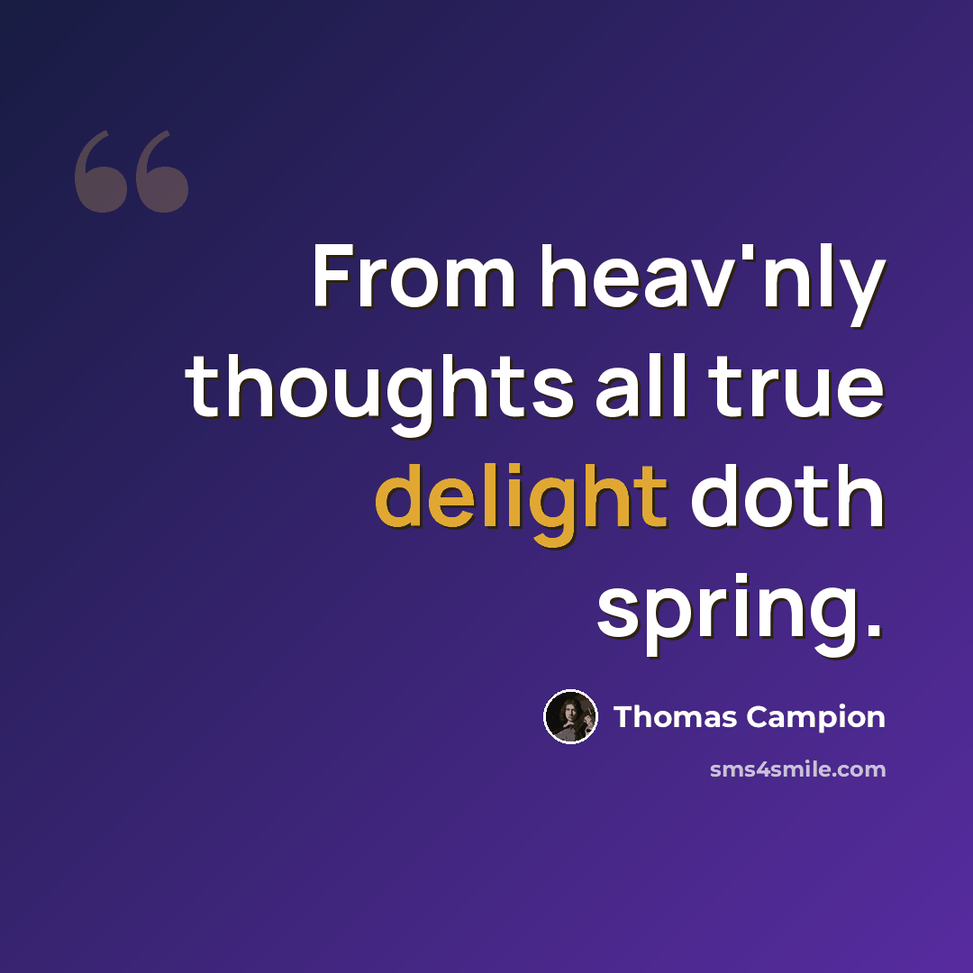 “From heav'nly thoughts all true delight doth spring.” quote by Thomas Campion