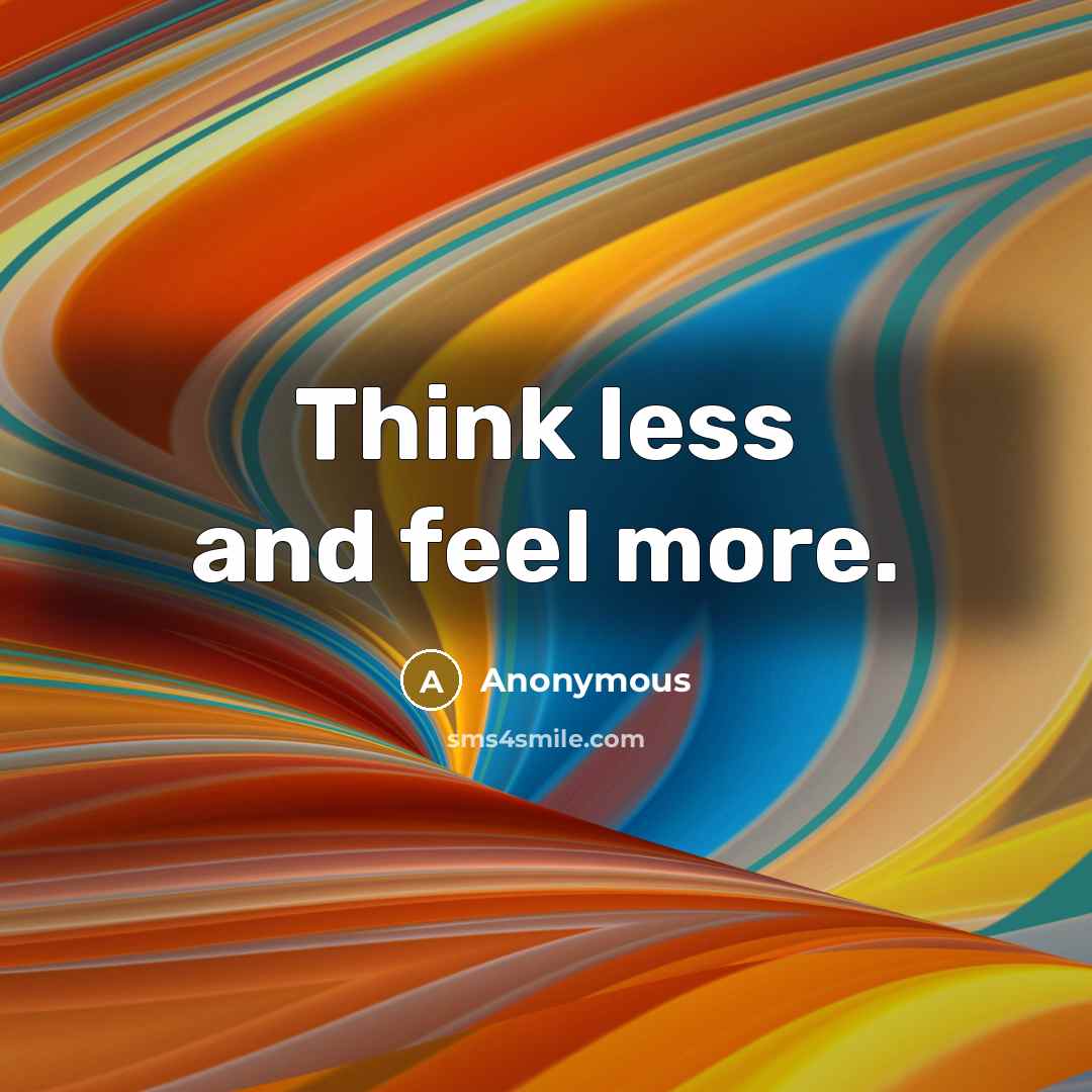 “Think less and feel more.” quote by Anonymous