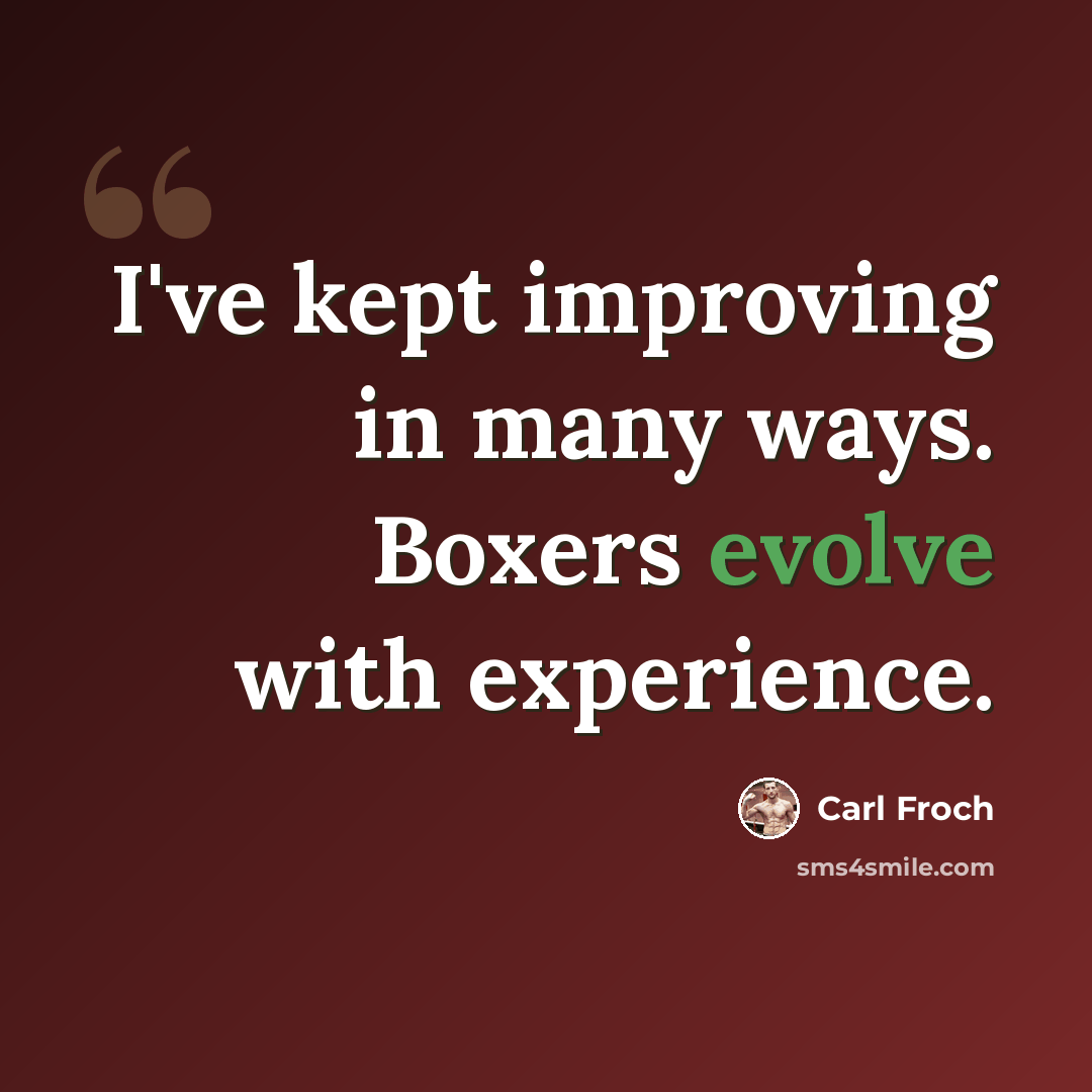 “I've kept improving in many ways. Boxers evolve with experience.” quote by Carl Froch