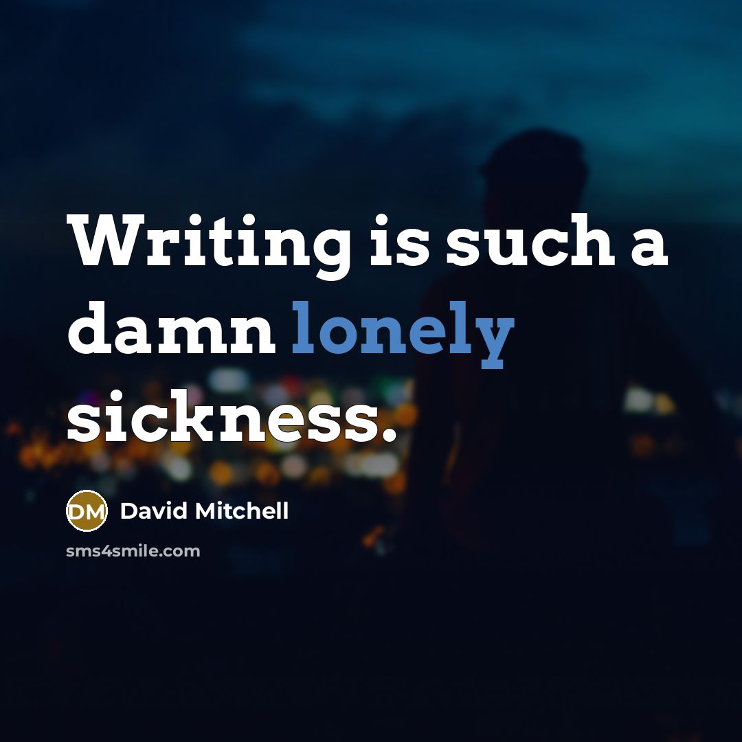 “Writing is such a damn lonely sickness.” quote by David Mitchell