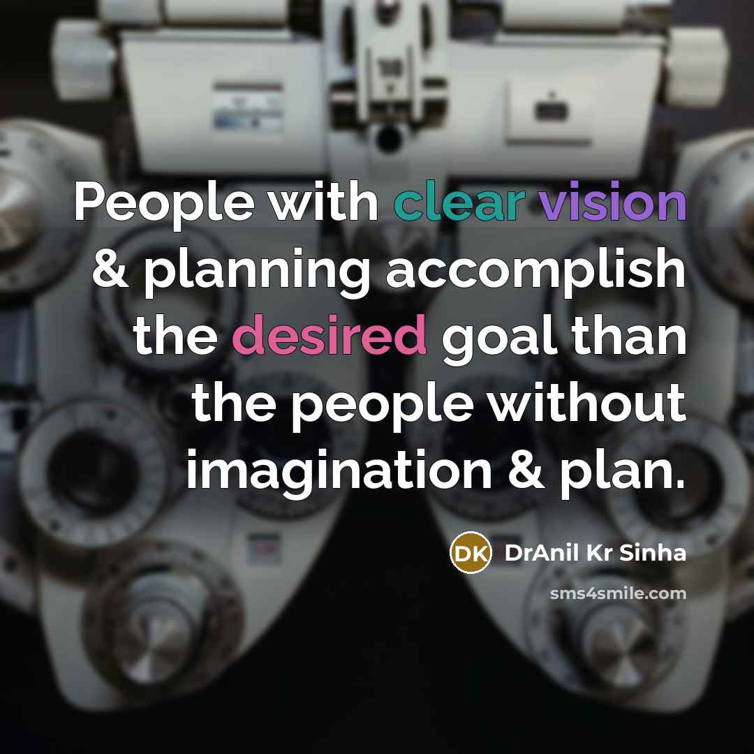 “People with clear vision & planning accomplish the desired goal than the people without imagination & plan.” quote by DrAnil Kr Sinha