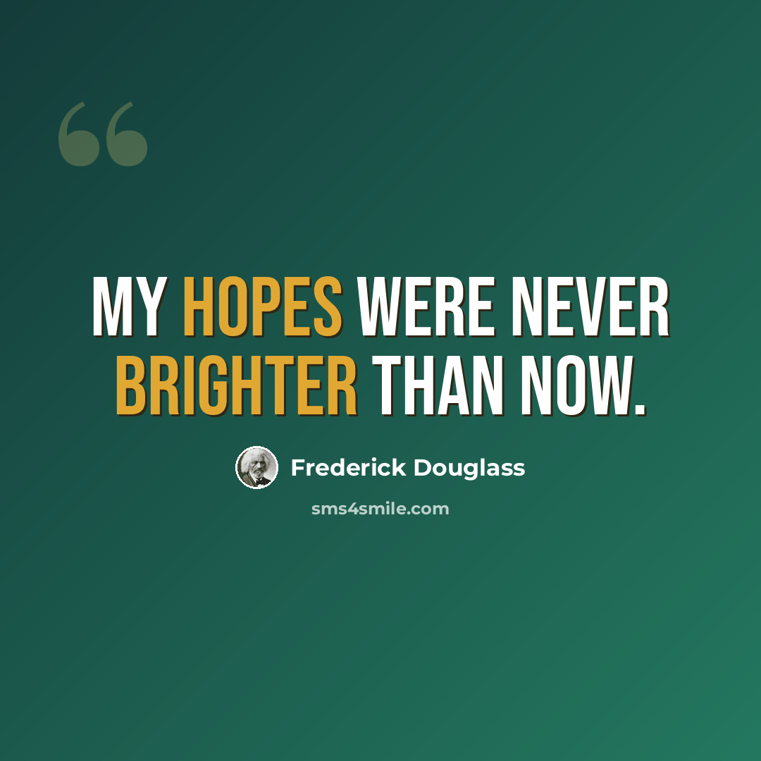 “My hopes were never brighter than now.” quote by Frederick Douglass