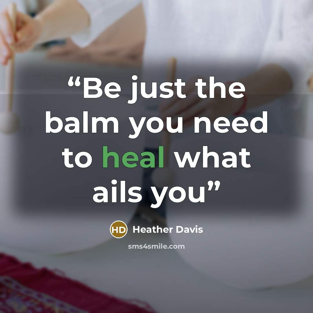 “Be just the balm you need to heal what ails you” quote by Heather Davis