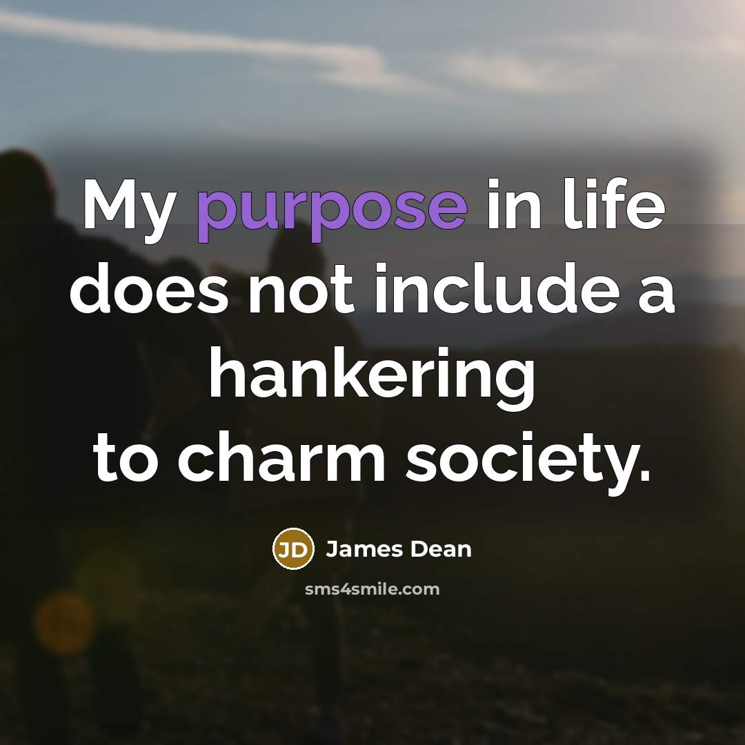 “My purpose in life does not include a hankering to charm society.” quote by James Dean