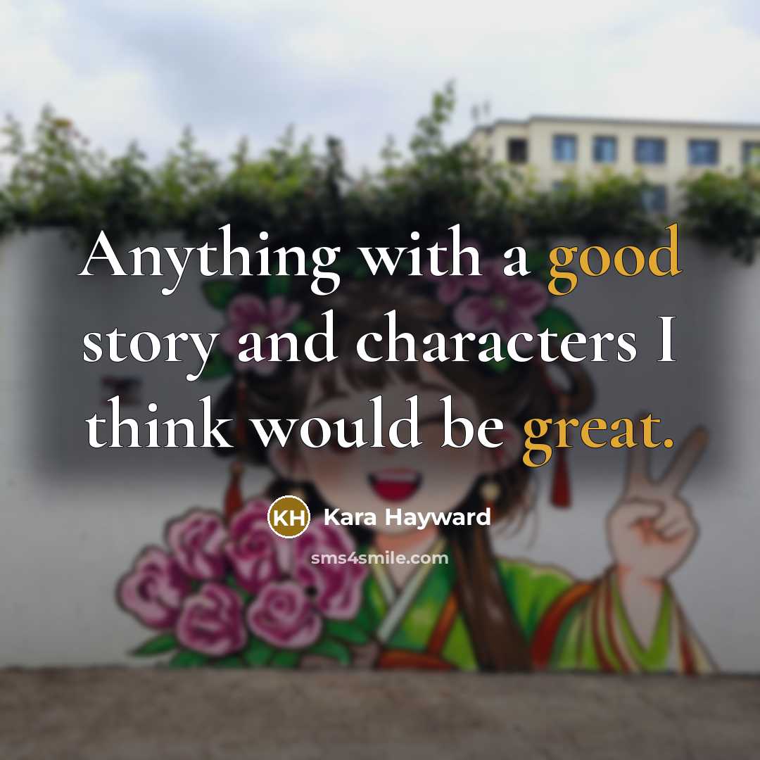 “Anything with a good story and characters I think would be great.” quote by Kara Hayward
