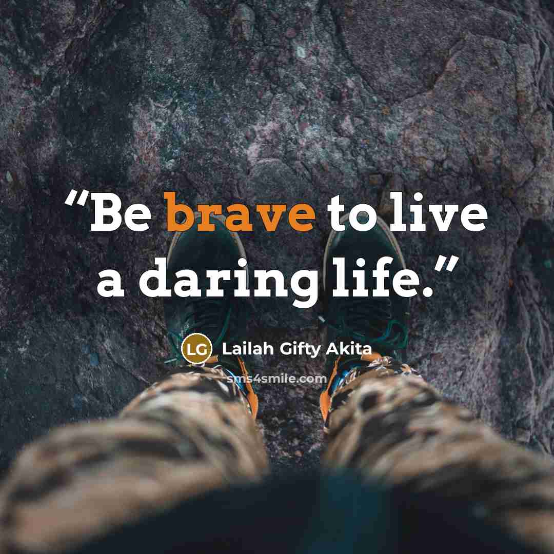 “Be brave to live a daring life.” quote by Lailah Gifty Akita