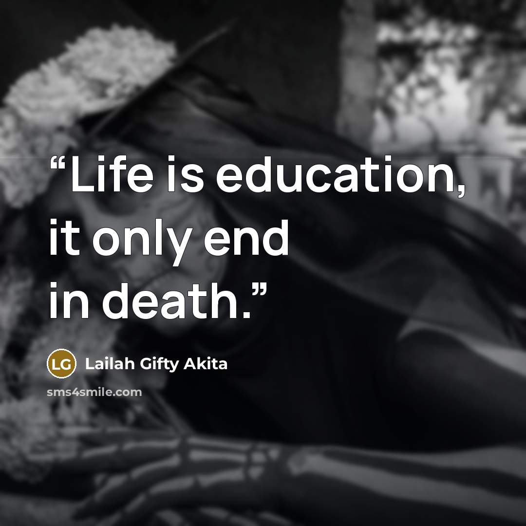 “Life is education, it only end in death.” quote by Lailah Gifty Akita