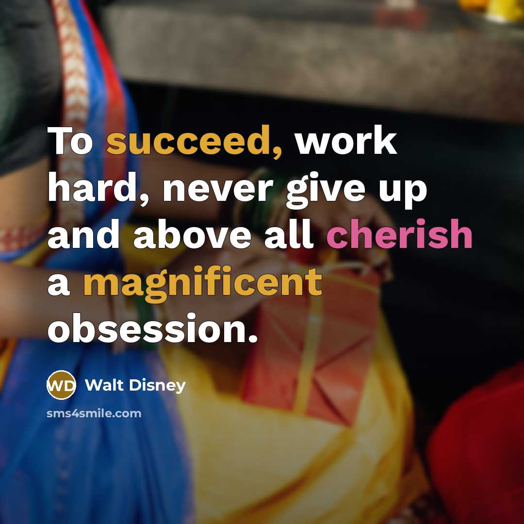 “To succeed, work hard, never give up and above all cherish a magnificent obsession.” quote by Walt Disney