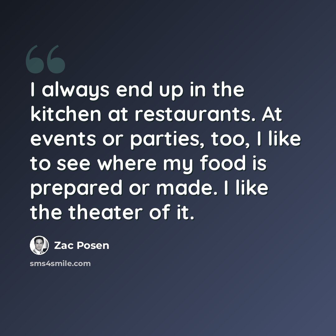 “I always end up in the kitchen at restaurants. At events or parties, too, I like to see where my food is prepared or made. I like the theater of it.” quote by Zac Posen