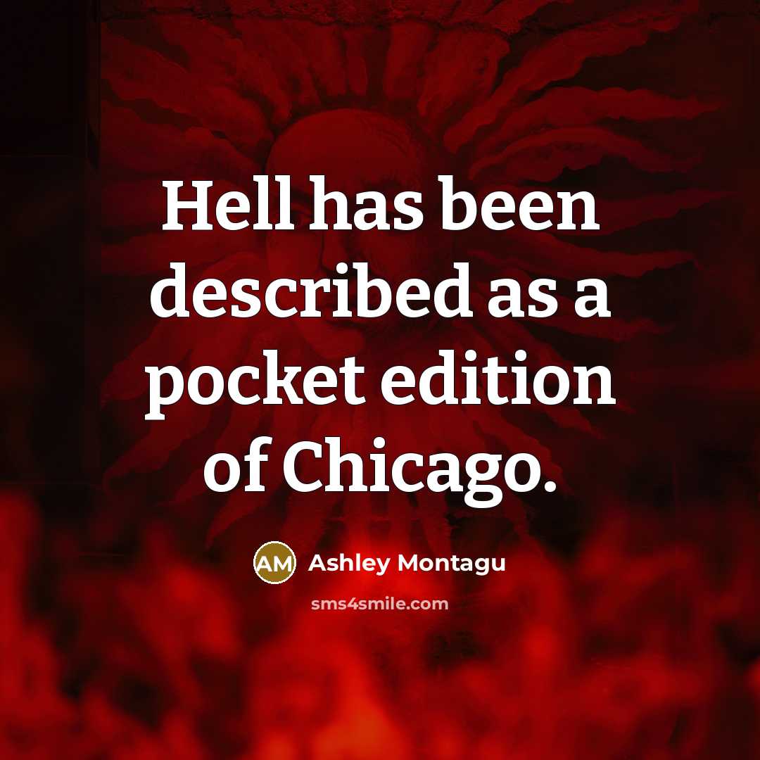 “Hell has been described as a pocket edition of Chicago.” quote by Ashley Montagu