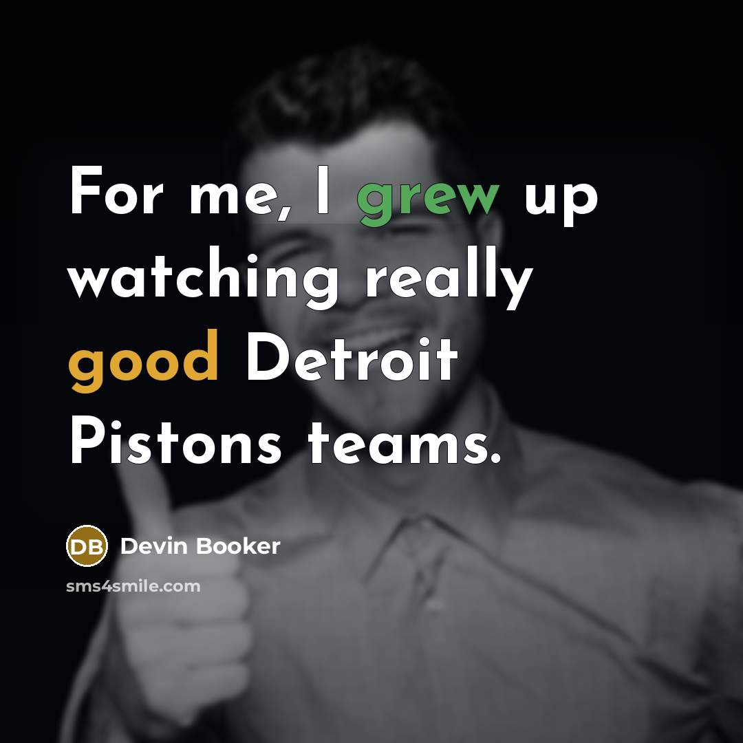 “For me, I grew up watching really good Detroit Pistons teams.” quote by Devin Booker