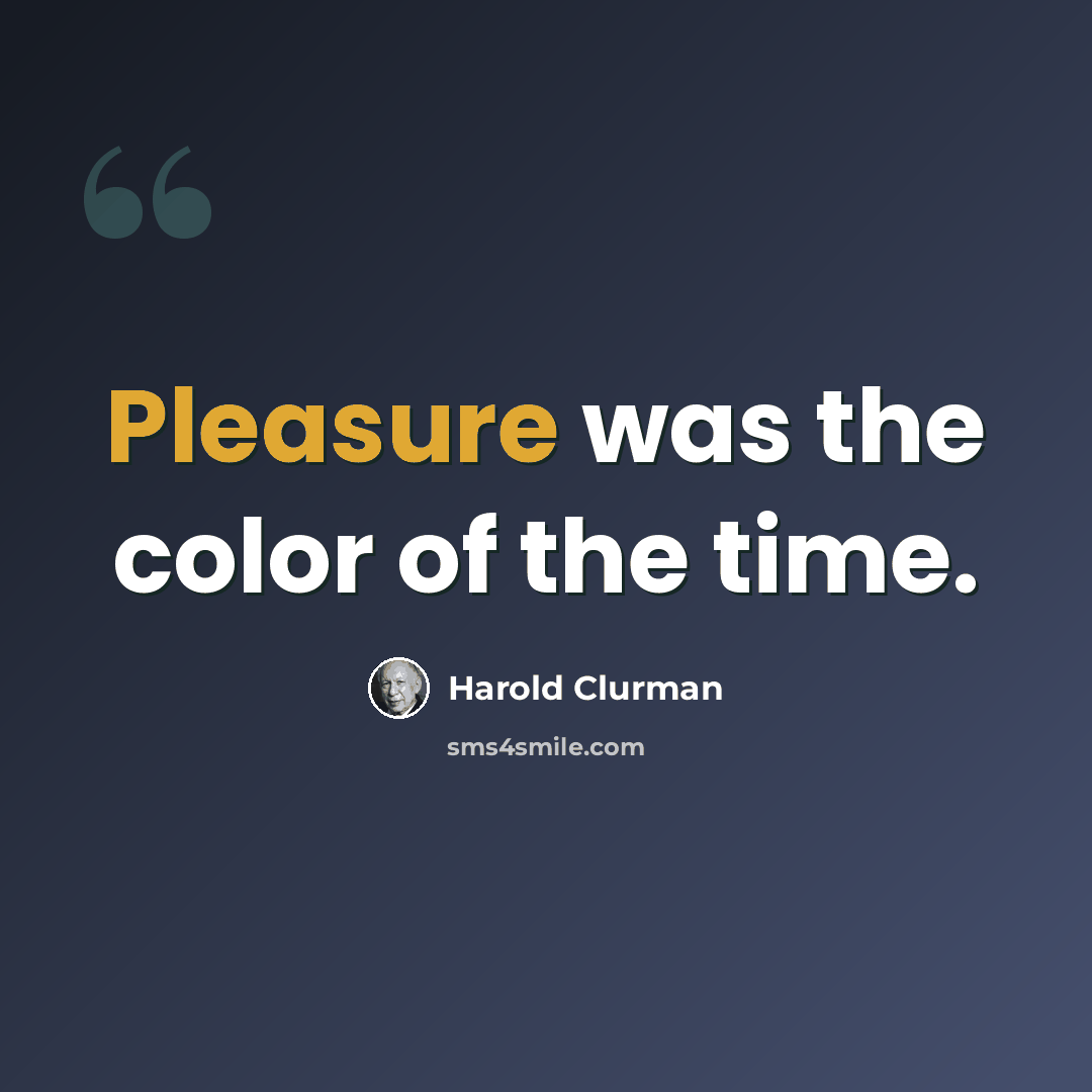 “Pleasure was the color of the time.” quote by Harold Clurman