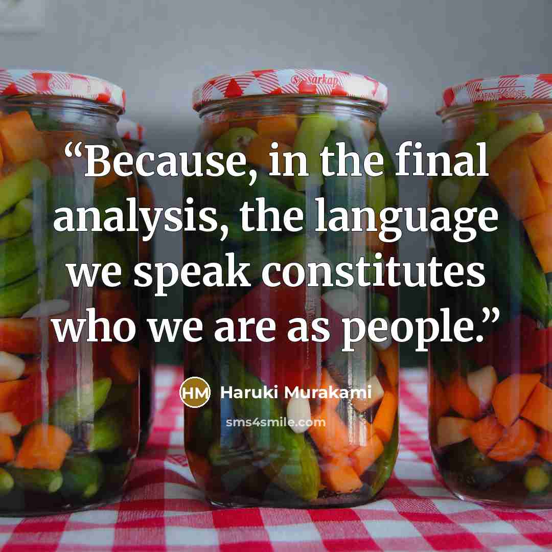 “Because, in the final analysis, the language we speak constitutes who we are as people.” quote by Haruki Murakami