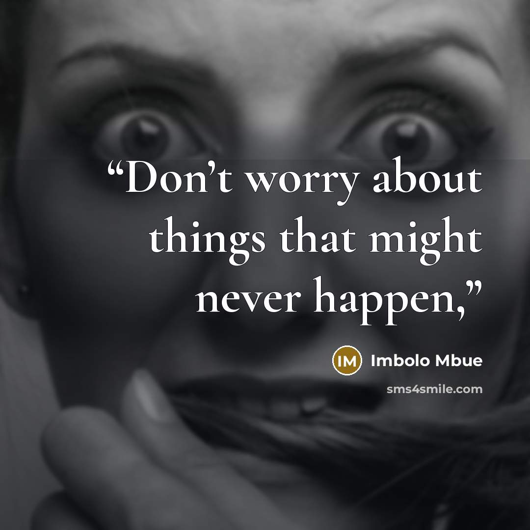 “Don’t worry about things that might never happen,” quote by Imbolo Mbue
