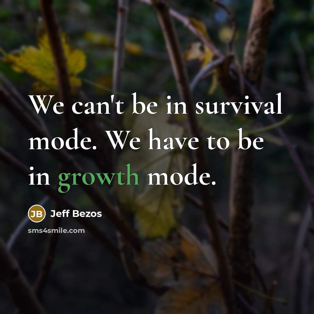 “We can't be in survival mode. We have to be in growth mode.” quote by Jeff Bezos